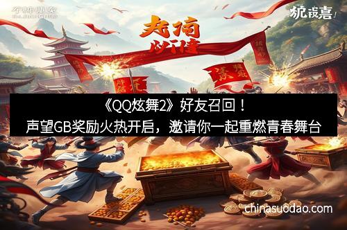 《QQ炫舞2》好友召回！声望GB奖励火热开启，邀请你一起重燃青春舞台